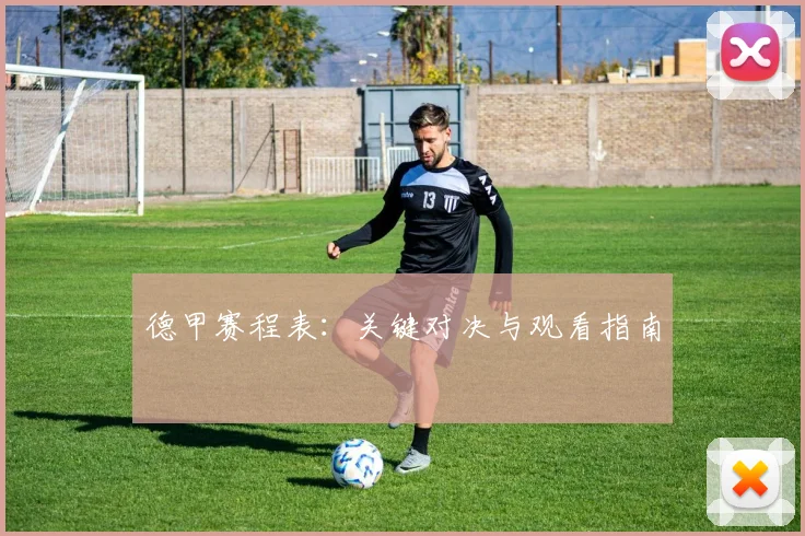 德甲赛程表：关键对决与观看指南