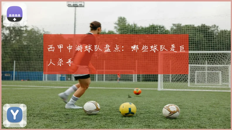 西甲中游球队盘点:哪些球队是巨人杀手